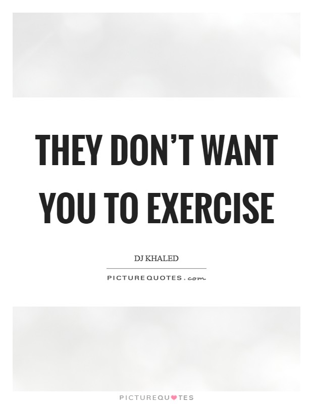 They don't want you to exercise Picture Quote #1