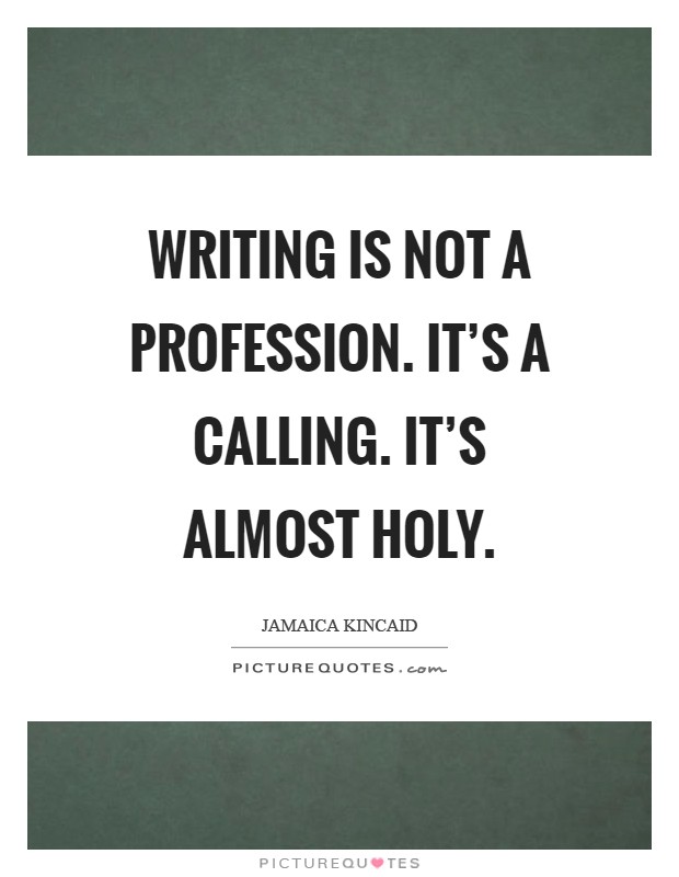 Writing is not a profession. It's a calling. It's almost holy Picture Quote #1
