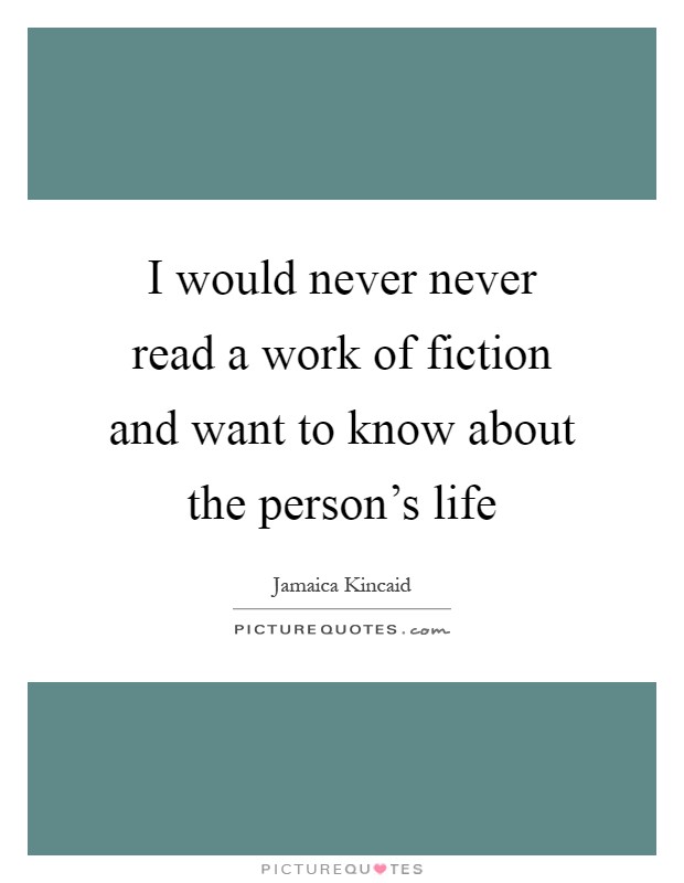 I would never never read a work of fiction and want to know about the person's life Picture Quote #1