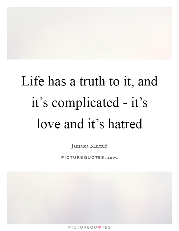 Life has a truth to it, and it's complicated - it's love and it's hatred Picture Quote #1