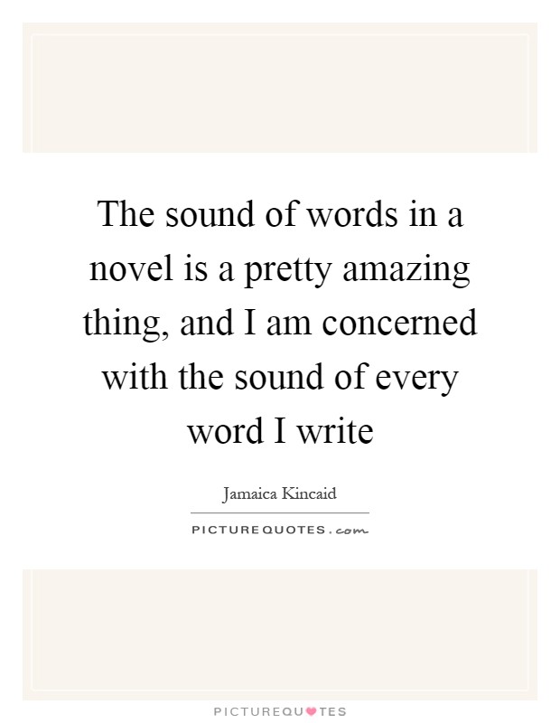 The sound of words in a novel is a pretty amazing thing, and I am concerned with the sound of every word I write Picture Quote #1
