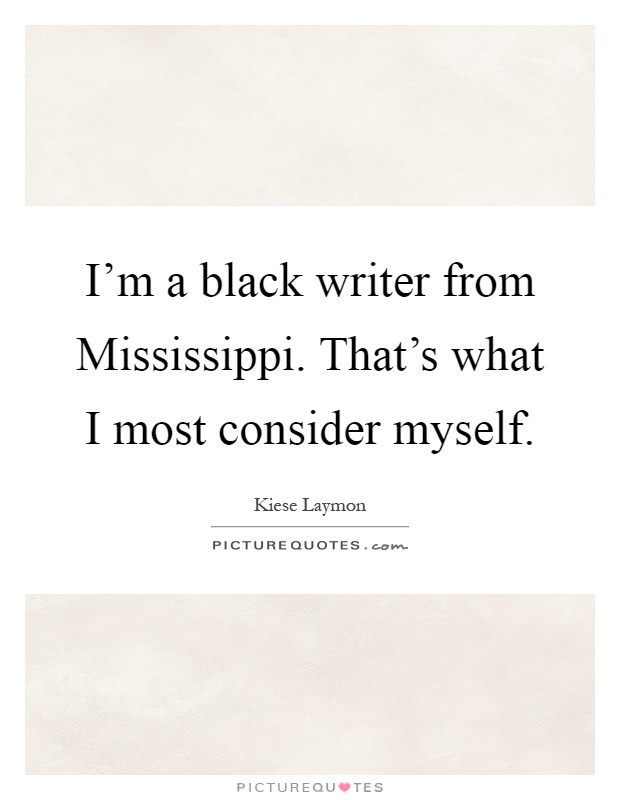 I'm a black writer from Mississippi. That's what I most consider myself Picture Quote #1