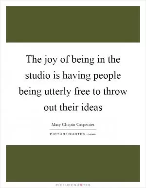 The joy of being in the studio is having people being utterly free to throw out their ideas Picture Quote #1