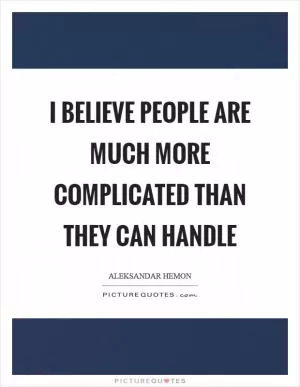 I believe people are much more complicated than they can handle Picture Quote #1