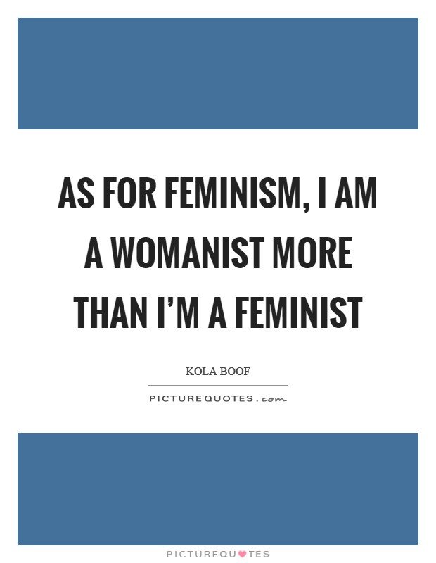 As for feminism, I am a womanist more than I'm a feminist Picture Quote #1