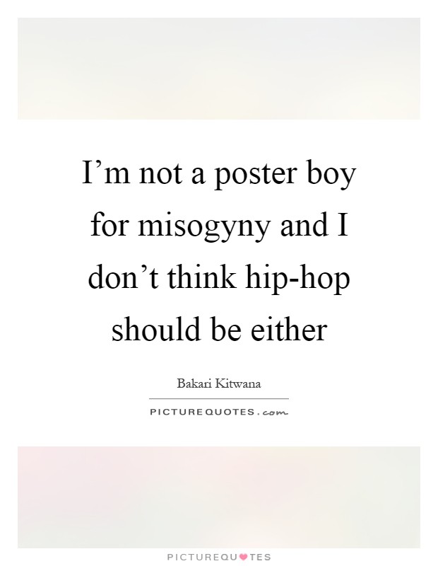 I'm not a poster boy for misogyny and I don't think hip-hop should be either Picture Quote #1