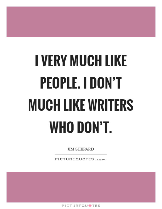 I very much like people. I don't much like writers who don't Picture Quote #1