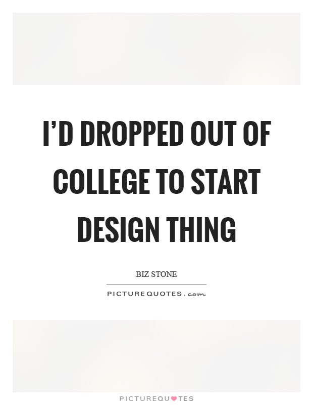 I'd dropped out of college to start design thing Picture Quote #1