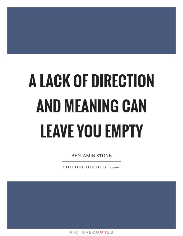 A lack of direction and meaning can leave you empty Picture Quote #1