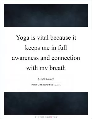 Yoga is vital because it keeps me in full awareness and connection with my breath Picture Quote #1