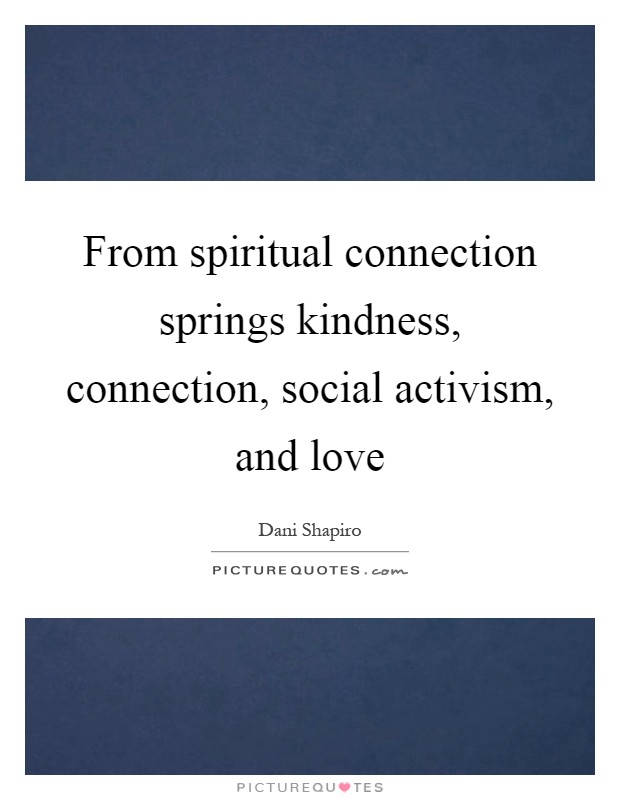 From spiritual connection springs kindness, connection, social activism, and love Picture Quote #1