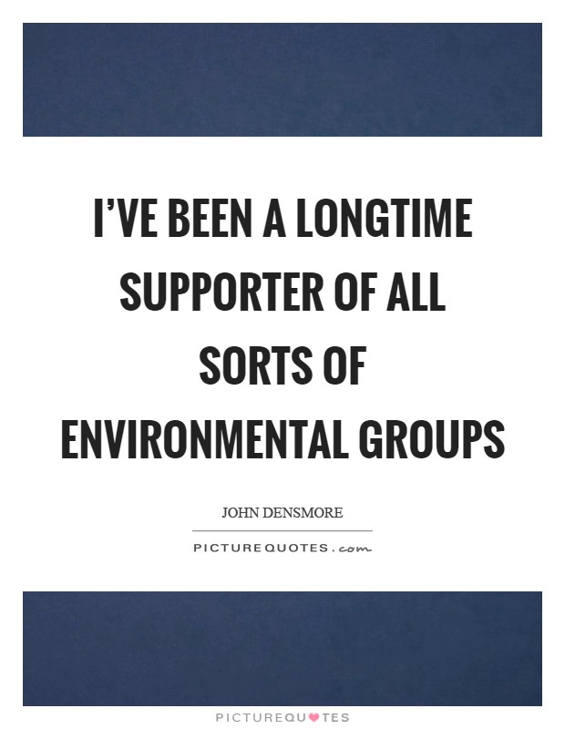 I've been a longtime supporter of all sorts of environmental groups Picture Quote #1