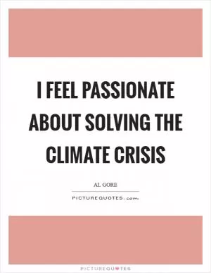 I feel passionate about solving the climate crisis Picture Quote #1