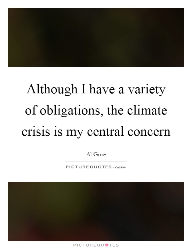 Although I have a variety of obligations, the climate crisis is my central concern Picture Quote #1