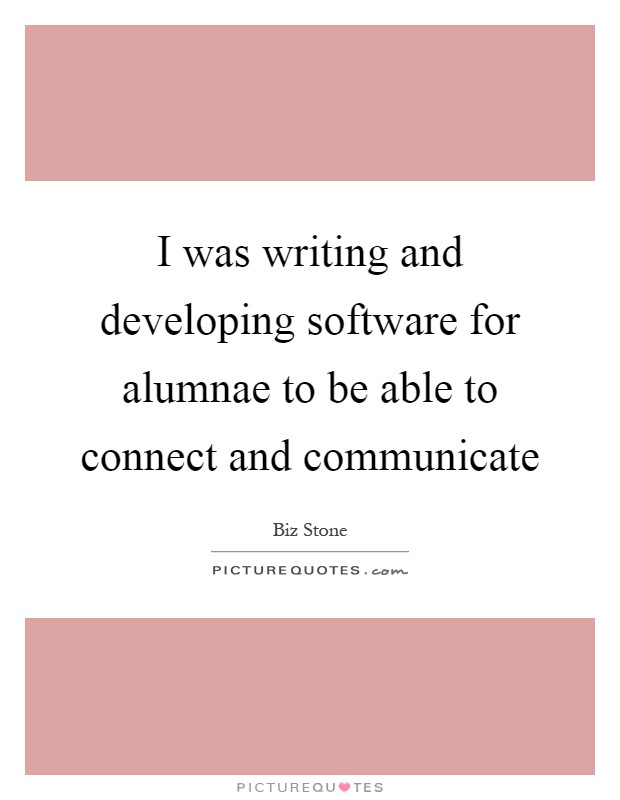 I was writing and developing software for alumnae to be able to connect and communicate Picture Quote #1
