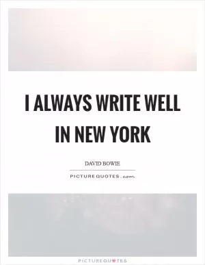 I always write well in New York Picture Quote #1