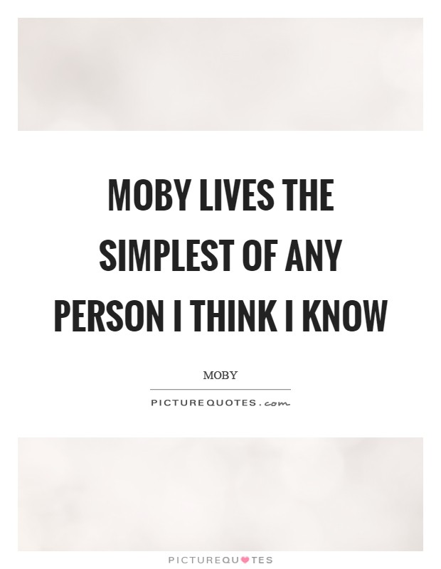 Moby lives the simplest of any person I think I know Picture Quote #1