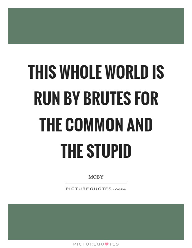 This whole world is run by brutes for the common and the stupid Picture Quote #1