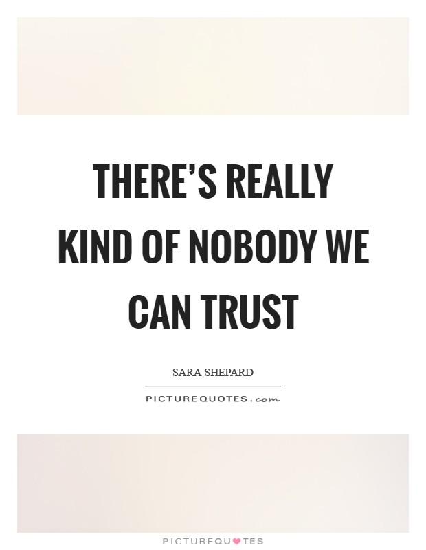 There's really kind of nobody we can trust Picture Quote #1