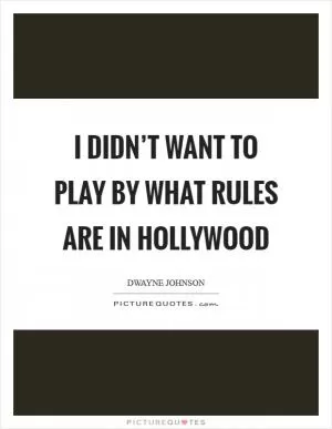 I didn’t want to play by what rules are in Hollywood Picture Quote #1