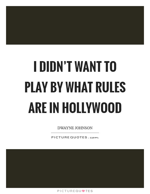 I didn't want to play by what rules are in Hollywood Picture Quote #1