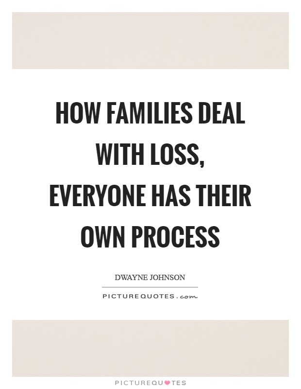 How families deal with loss, everyone has their own process Picture Quote #1