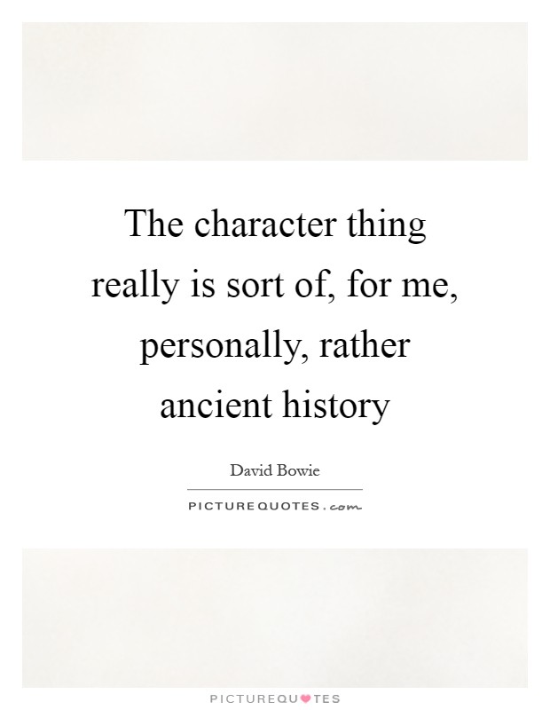 The character thing really is sort of, for me, personally, rather ancient history Picture Quote #1