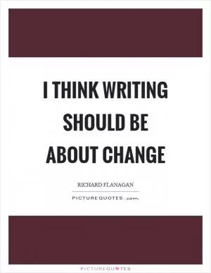 I think writing should be about change Picture Quote #1
