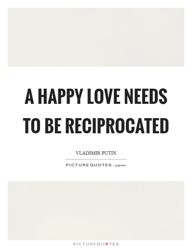 A happy love needs to be reciprocated Picture Quote #1