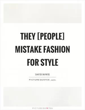 They [people] mistake fashion for style Picture Quote #1