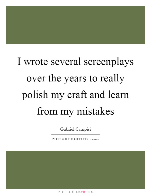 I wrote several screenplays over the years to really polish my craft and learn from my mistakes Picture Quote #1