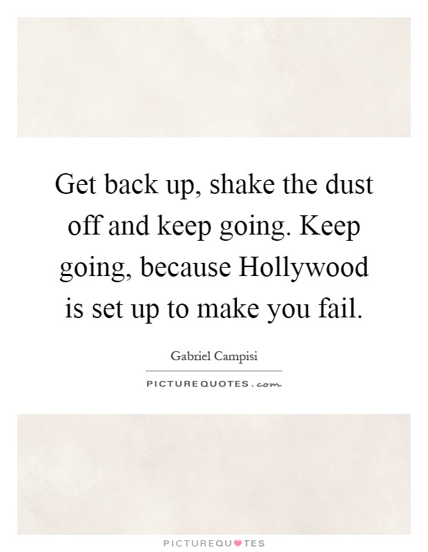 Get back up, shake the dust off and keep going. Keep going, because Hollywood is set up to make you fail Picture Quote #1