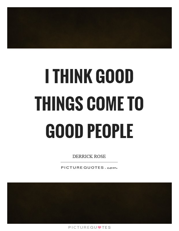I think good things come to good people Picture Quote #1