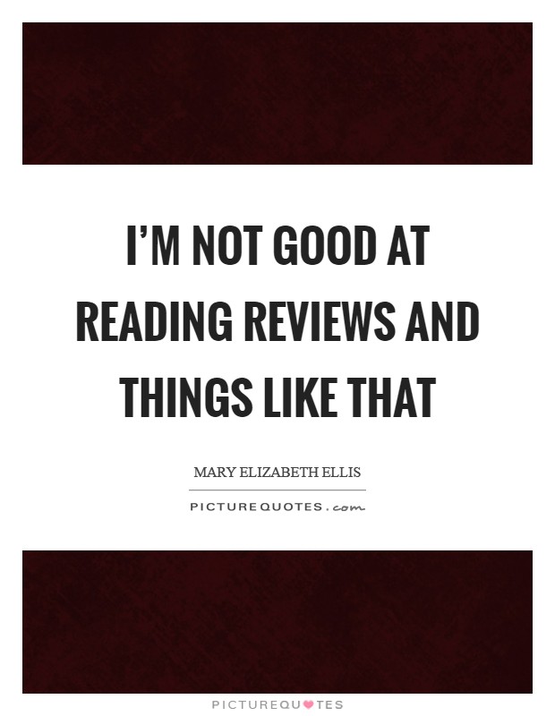 I'm not good at reading reviews and things like that Picture Quote #1