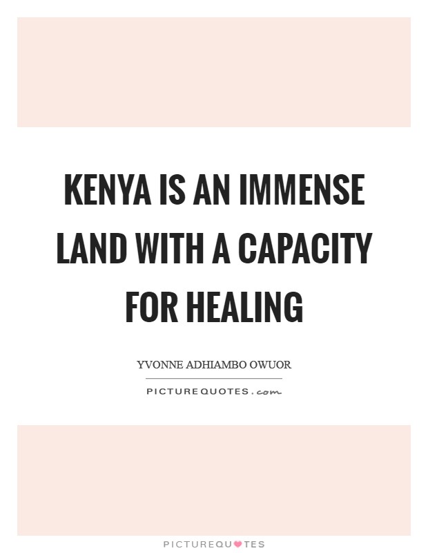 Kenya is an immense land with a capacity for healing Picture Quote #1