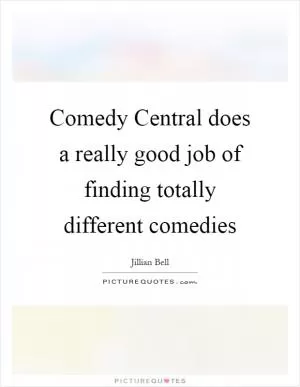 Comedy Central does a really good job of finding totally different comedies Picture Quote #1