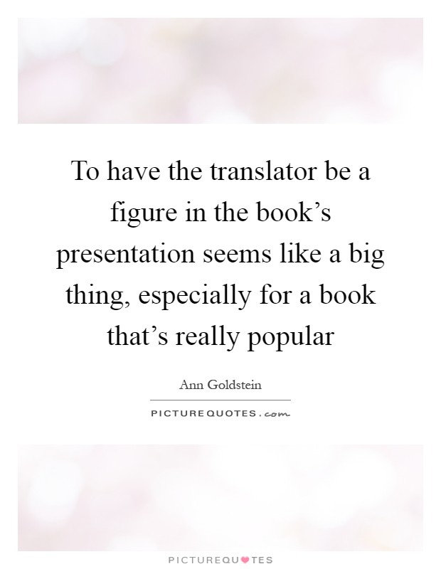 To have the translator be a figure in the book's presentation seems like a big thing, especially for a book that's really popular Picture Quote #1