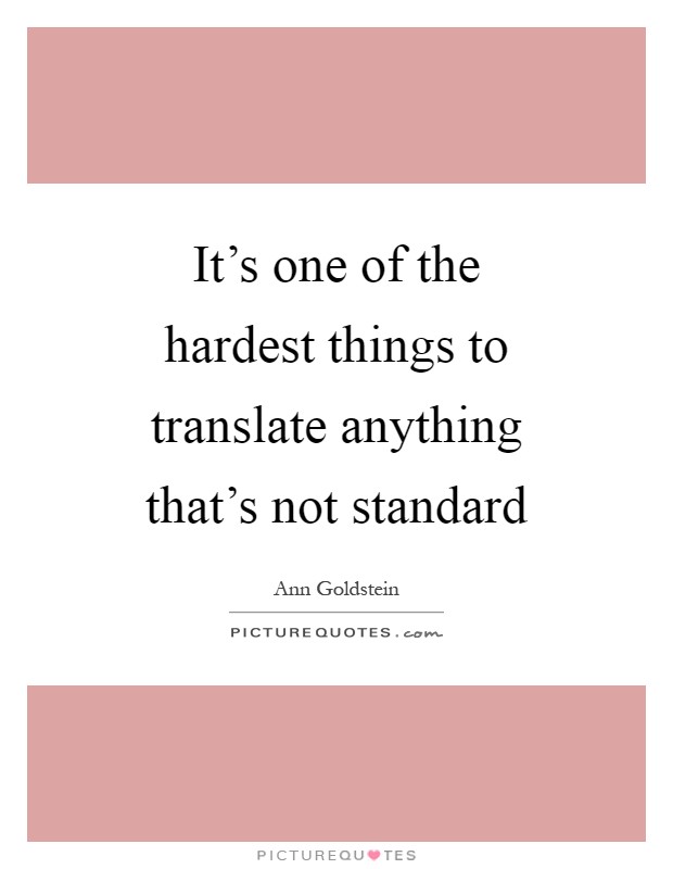 It's one of the hardest things to translate anything that's not standard Picture Quote #1