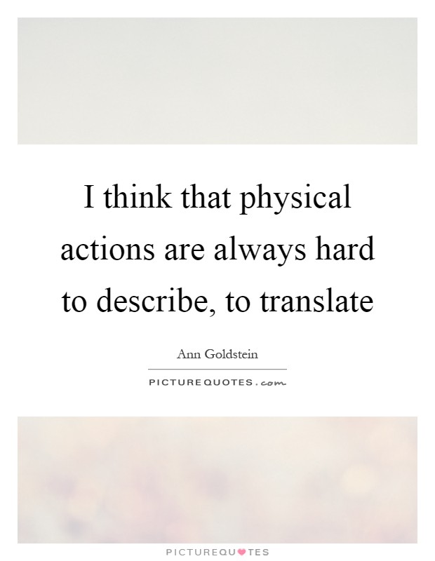 I think that physical actions are always hard to describe, to translate Picture Quote #1