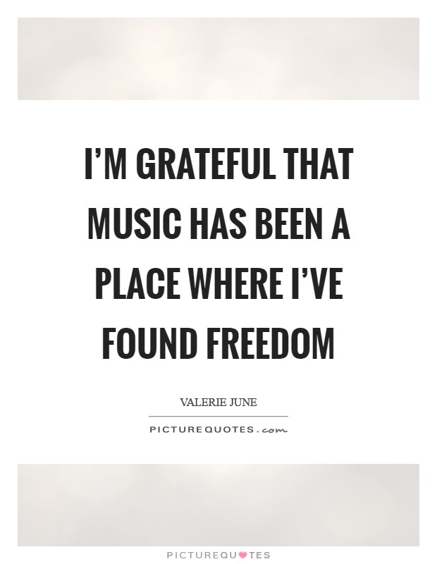 I'm grateful that music has been a place where I've found freedom Picture Quote #1