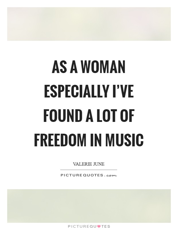 As a woman especially I've found a lot of freedom in music Picture Quote #1