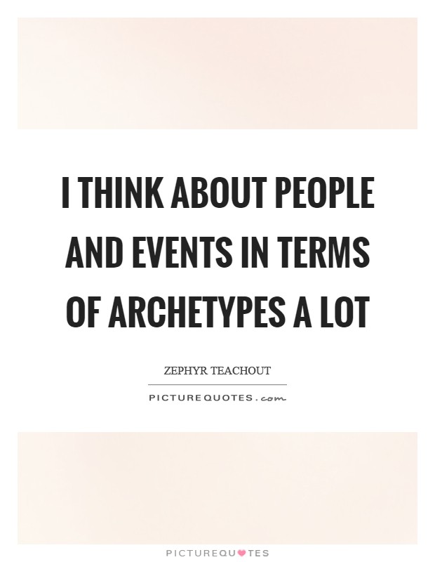I think about people and events in terms of archetypes a lot Picture Quote #1