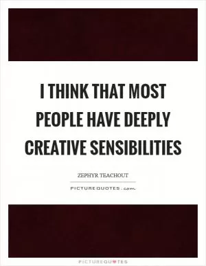 I think that most people have deeply creative sensibilities Picture Quote #1