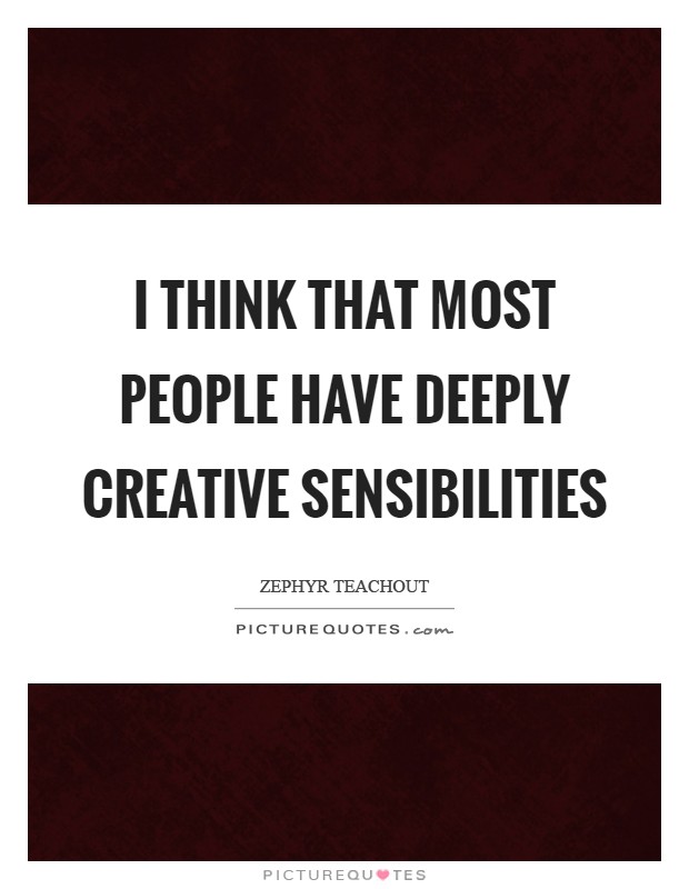 I think that most people have deeply creative sensibilities Picture Quote #1