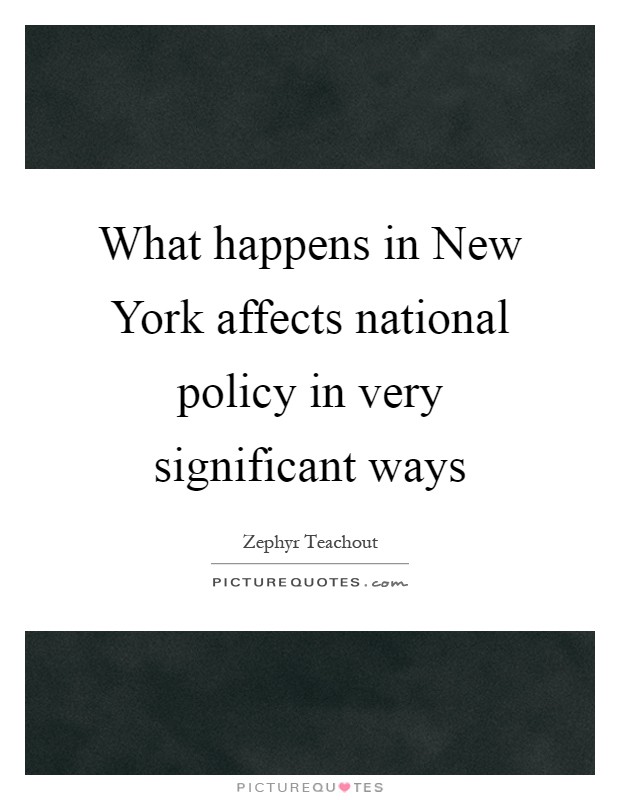 What happens in New York affects national policy in very significant ways Picture Quote #1