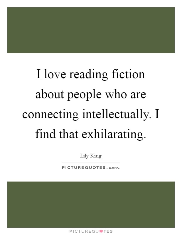 I love reading fiction about people who are connecting intellectually. I find that exhilarating Picture Quote #1