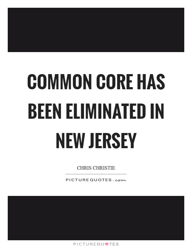 Common Core has been eliminated in New Jersey Picture Quote #1