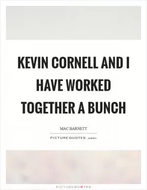 Kevin Cornell and I have worked together a bunch Picture Quote #1