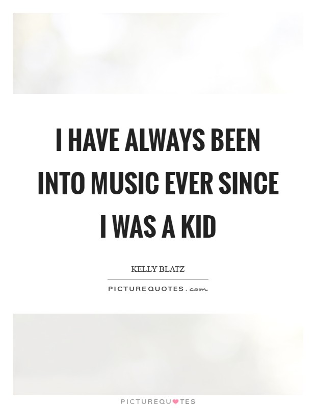 I have always been into music ever since I was a kid Picture Quote #1