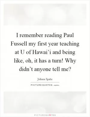 I remember reading Paul Fussell my first year teaching at U of Hawai’i and being like, oh, it has a turn! Why didn’t anyone tell me? Picture Quote #1